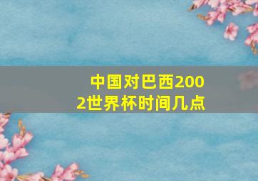 中国对巴西2002世界杯时间几点