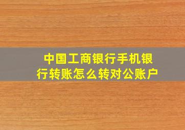 中国工商银行手机银行转账怎么转对公账户