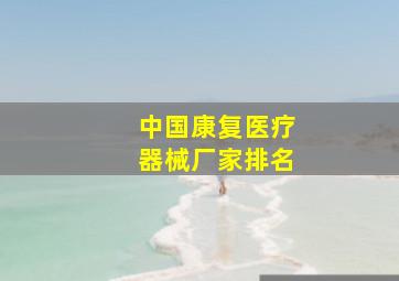 中国康复医疗器械厂家排名