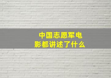 中国志愿军电影都讲述了什么