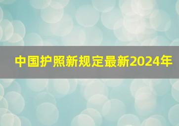 中国护照新规定最新2024年