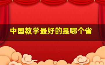 中国教学最好的是哪个省