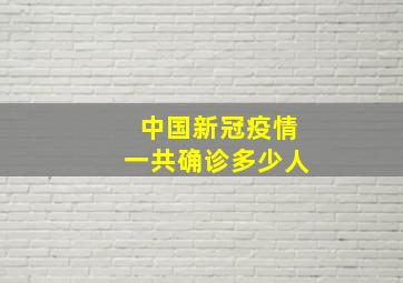 中国新冠疫情一共确诊多少人