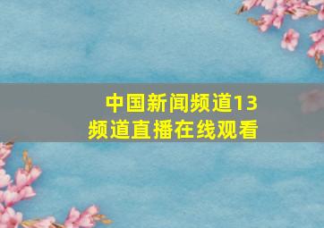 中国新闻频道13频道直播在线观看