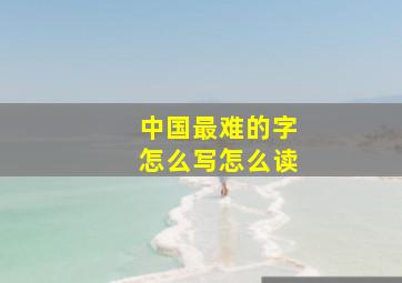 中国最难的字怎么写怎么读