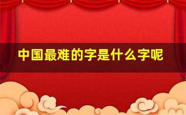 中国最难的字是什么字呢