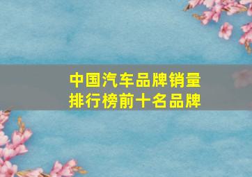 中国汽车品牌销量排行榜前十名品牌