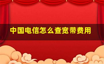 中国电信怎么查宽带费用