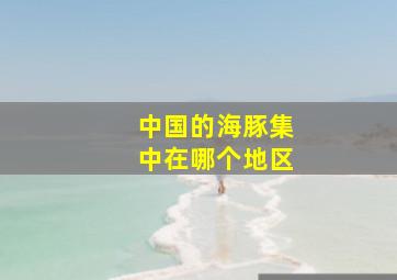 中国的海豚集中在哪个地区