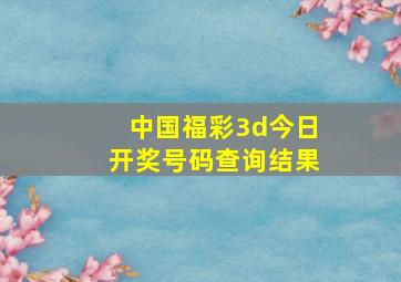 中国福彩3d今日开奖号码查询结果