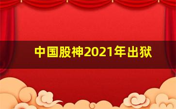 中国股神2021年出狱