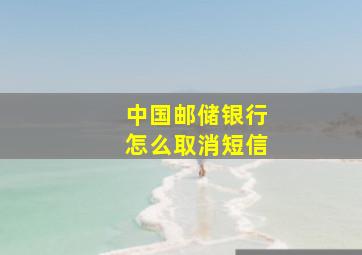 中国邮储银行怎么取消短信