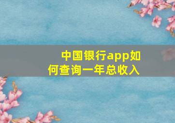 中国银行app如何查询一年总收入