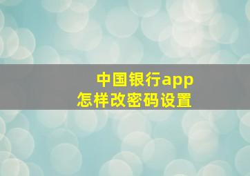 中国银行app怎样改密码设置