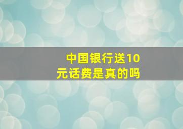 中国银行送10元话费是真的吗