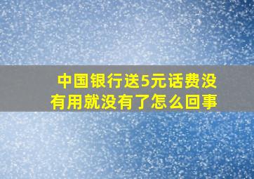 中国银行送5元话费没有用就没有了怎么回事