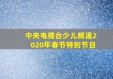 中央电视台少儿频道2020年春节特别节目