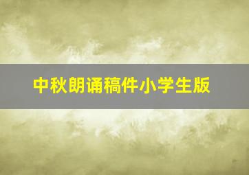 中秋朗诵稿件小学生版