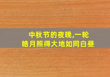 中秋节的夜晚,一轮皓月照得大地如同白昼