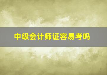 中级会计师证容易考吗