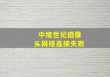 中维世纪摄像头网络连接失败