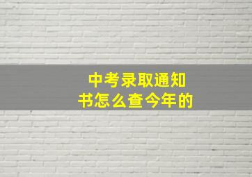 中考录取通知书怎么查今年的