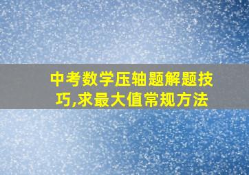 中考数学压轴题解题技巧,求最大值常规方法