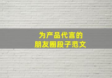 为产品代言的朋友圈段子范文