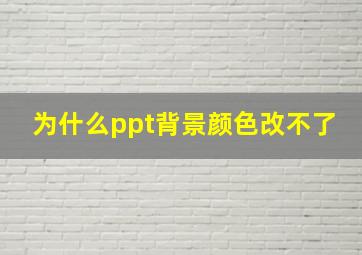 为什么ppt背景颜色改不了