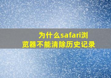 为什么safari浏览器不能清除历史记录