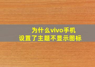 为什么vivo手机设置了主题不显示图标