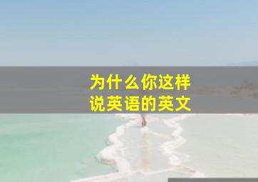 为什么你这样说英语的英文