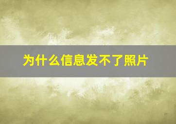 为什么信息发不了照片