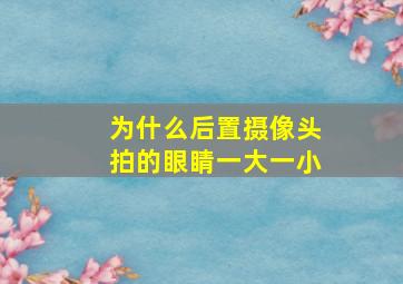 为什么后置摄像头拍的眼睛一大一小