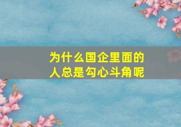 为什么国企里面的人总是勾心斗角呢