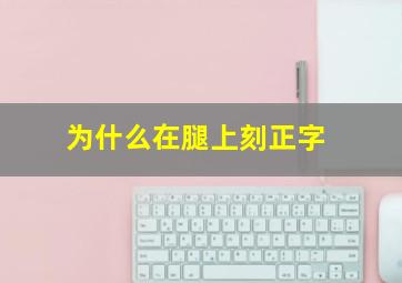 为什么在腿上刻正字