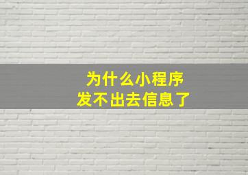 为什么小程序发不出去信息了