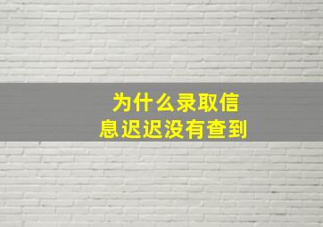 为什么录取信息迟迟没有查到