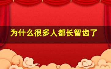 为什么很多人都长智齿了