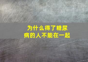 为什么得了糖尿病的人不能在一起