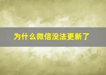 为什么微信没法更新了