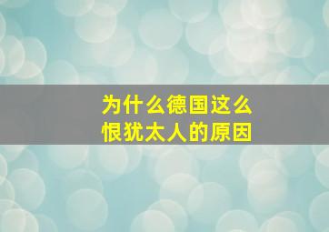 为什么德国这么恨犹太人的原因