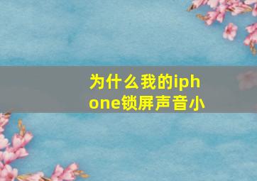 为什么我的iphone锁屏声音小