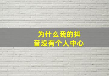 为什么我的抖音没有个人中心