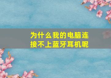 为什么我的电脑连接不上蓝牙耳机呢