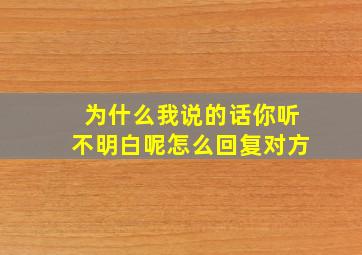 为什么我说的话你听不明白呢怎么回复对方