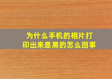 为什么手机的相片打印出来是黑的怎么回事