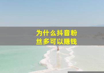 为什么抖音粉丝多可以赚钱