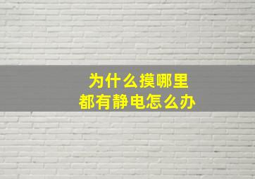 为什么摸哪里都有静电怎么办