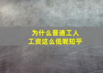 为什么普通工人工资这么低呢知乎